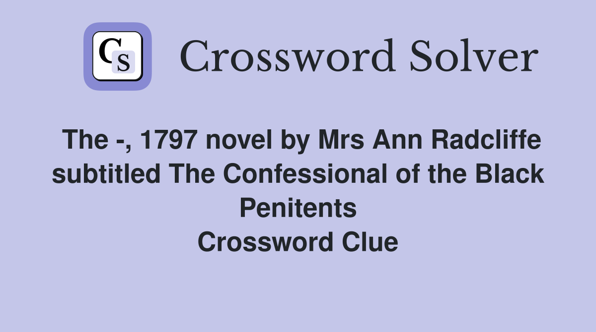 The -, 1797 novel by Mrs Ann Radcliffe subtitled The Confessional of the Black Penitents Crossword Clue