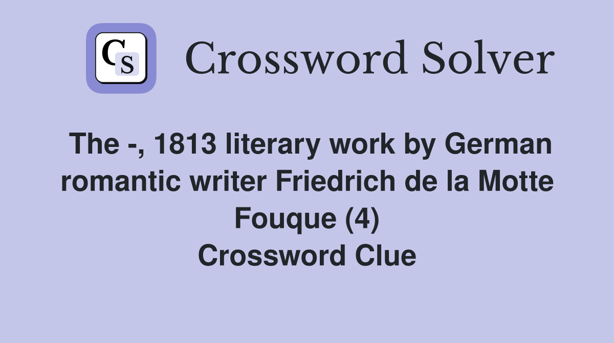 The -, 1813 literary work by German romantic writer Friedrich de la Motte Fouque (4) Crossword Clue