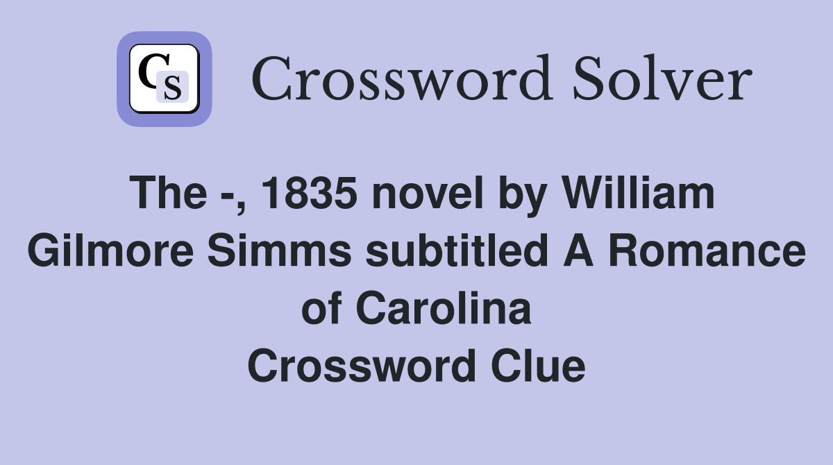 The -, 1835 novel by William Gilmore Simms subtitled A Romance of Carolina Crossword Clue