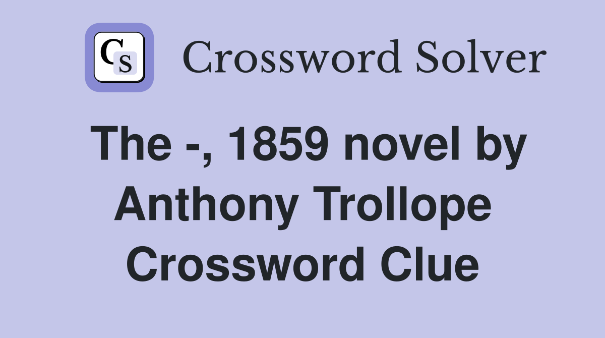 The -, 1859 novel by Anthony Trollope Crossword Clue
