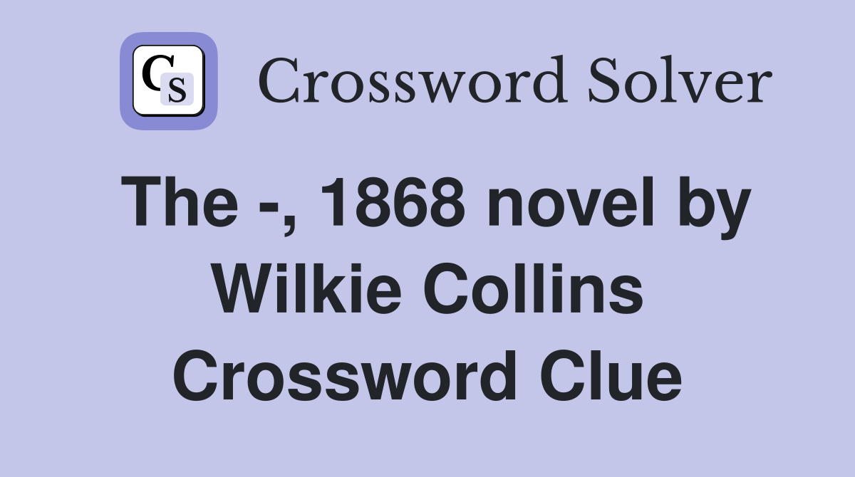 The -, 1868 novel by Wilkie Collins Crossword Clue