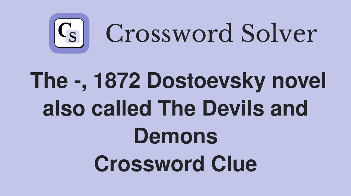 The -, 1872 Dostoevsky novel also called The Devils and Demons Crossword Clue