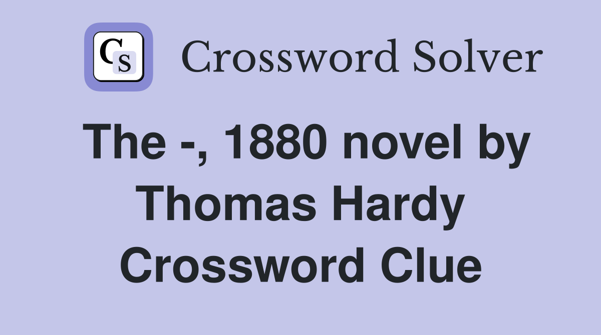 The -, 1880 novel by Thomas Hardy Crossword Clue