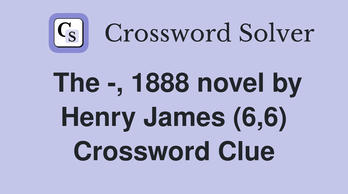 The -, 1888 novel by Henry James (6,6) Crossword Clue