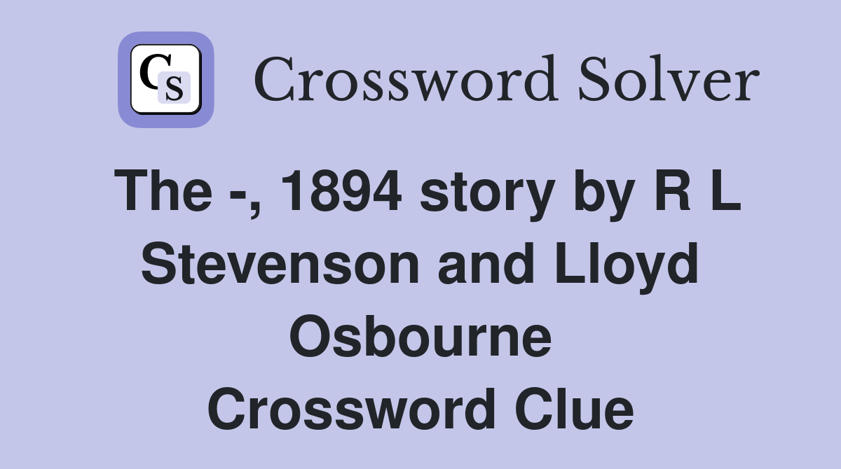 The -, 1894 story by R L Stevenson and Lloyd Osbourne Crossword Clue