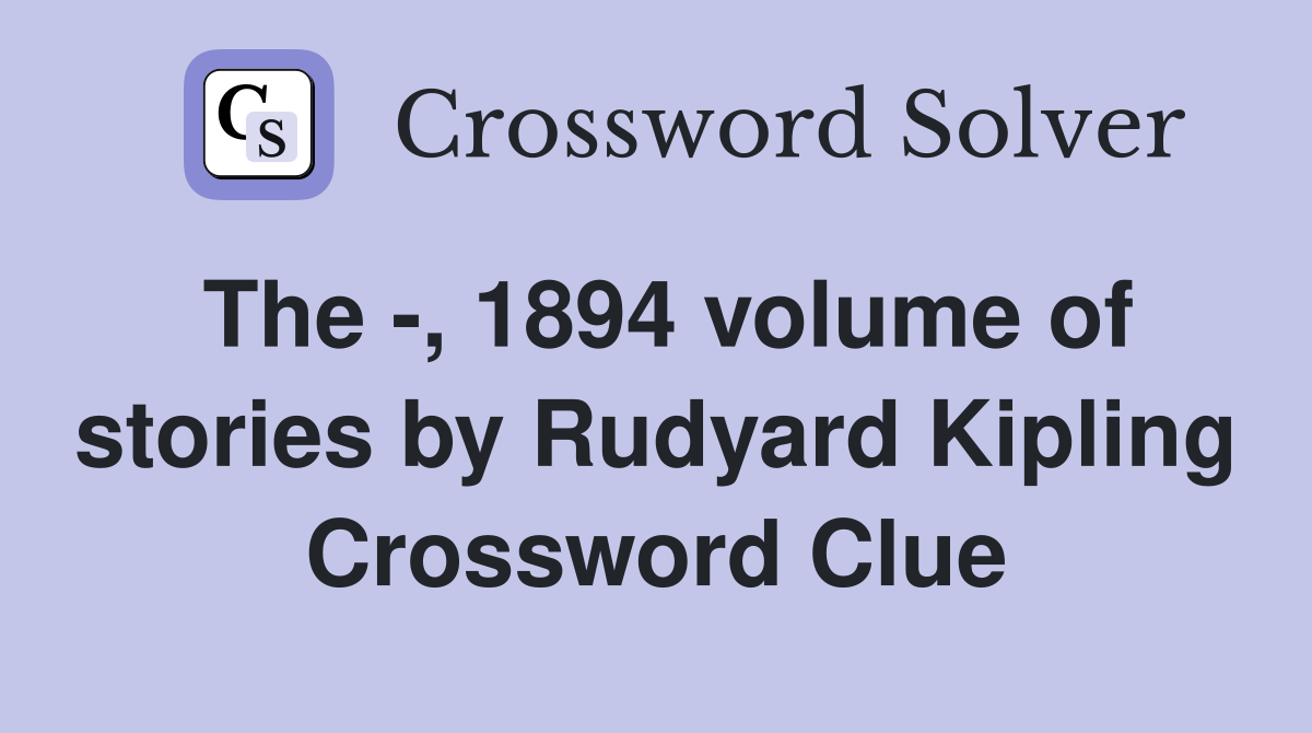The -, 1894 volume of stories by Rudyard Kipling Crossword Clue