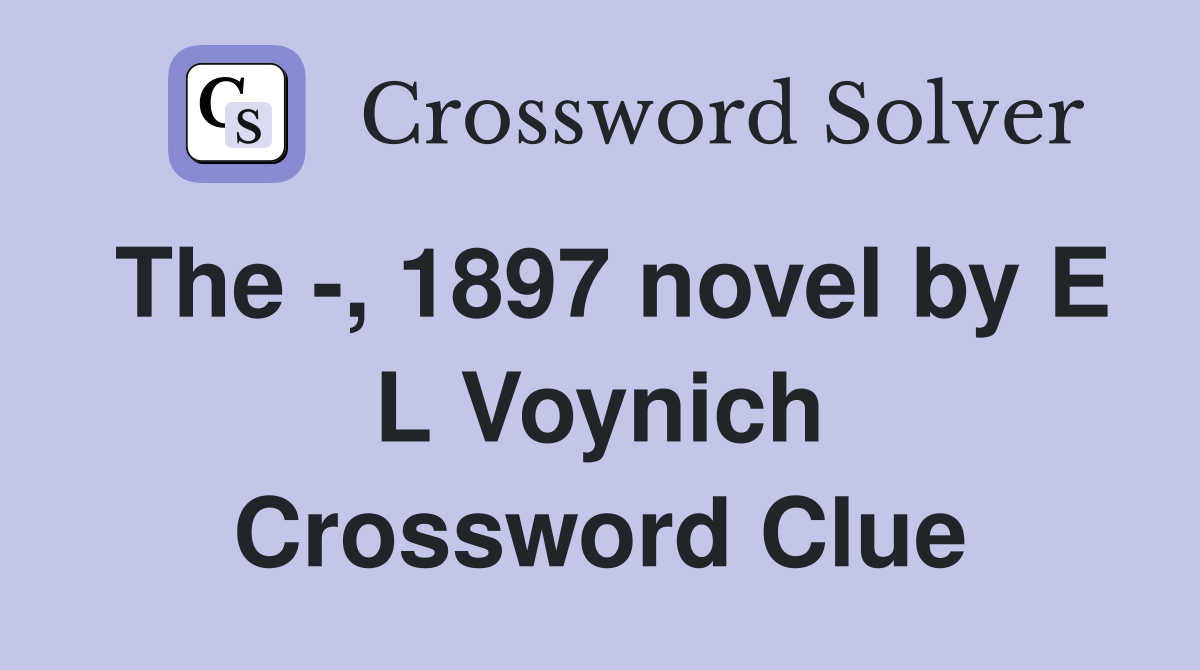 The -, 1897 novel by E L Voynich Crossword Clue