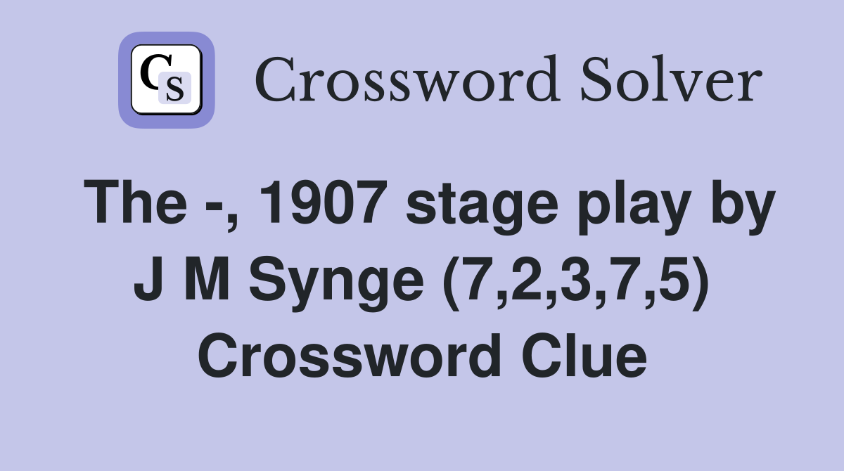 The -, 1907 stage play by J M Synge (7,2,3,7,5) Crossword Clue