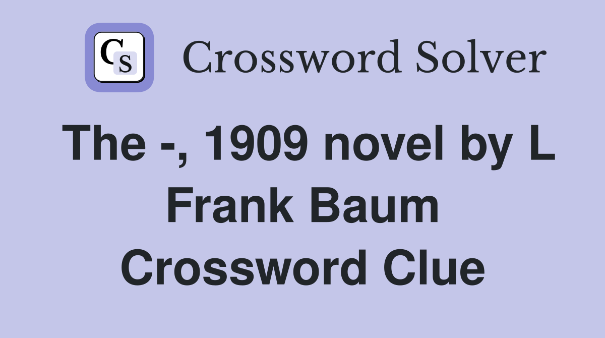 The -, 1909 novel by L Frank Baum Crossword Clue
