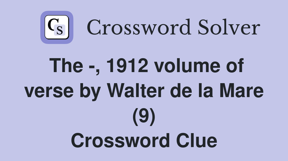 The -, 1912 volume of verse by Walter de la Mare (9) Crossword Clue