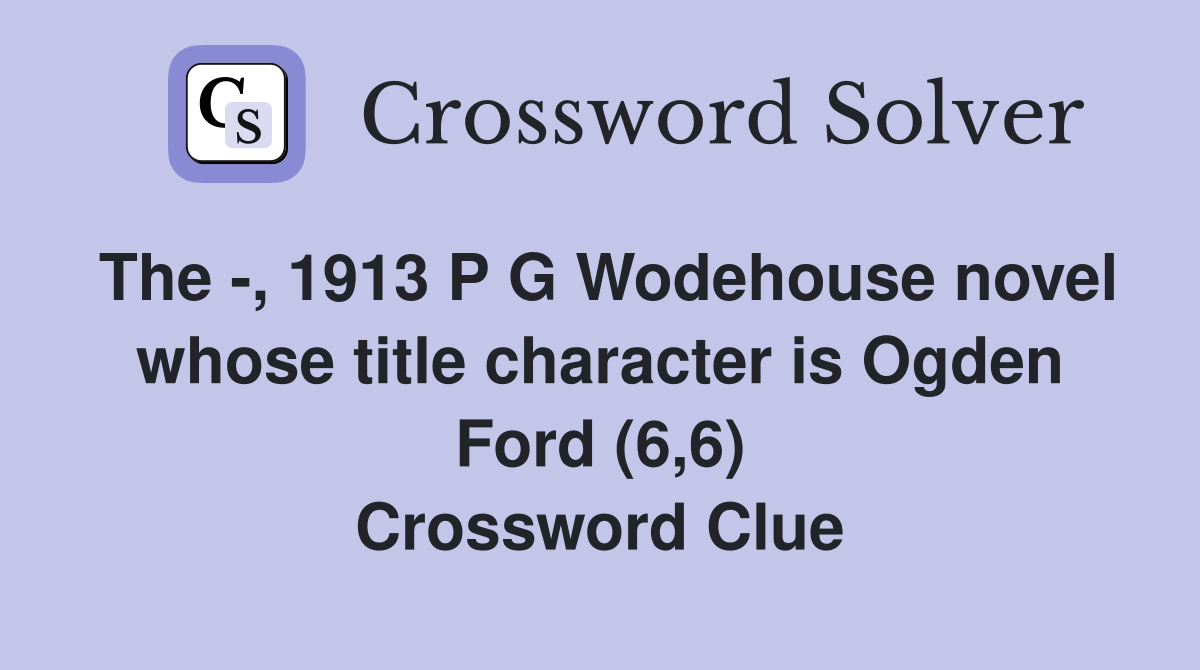 The -, 1913 P G Wodehouse novel whose title character is Ogden Ford (6,6) Crossword Clue