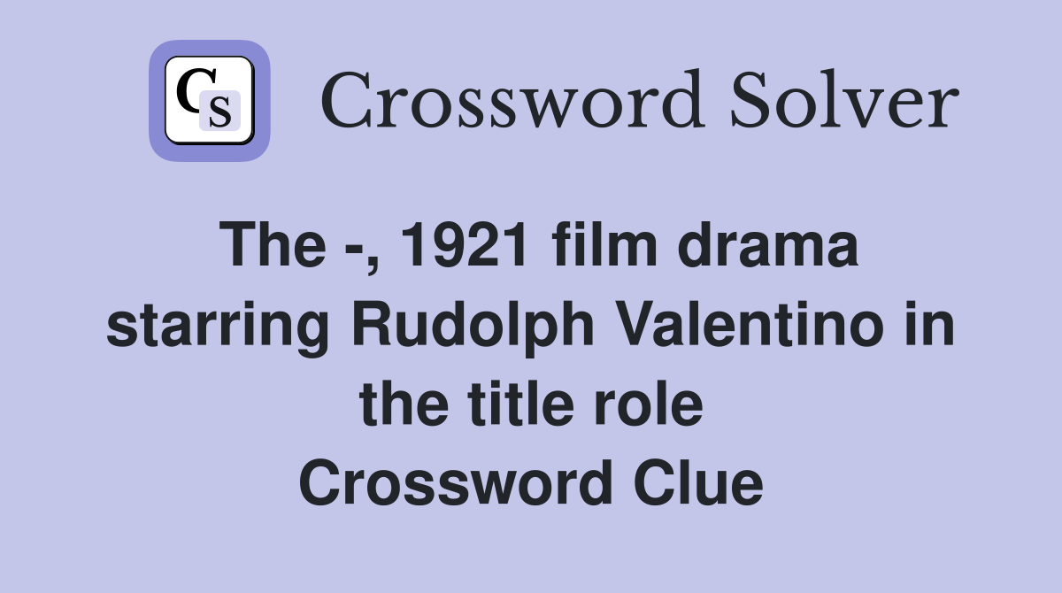 The -, 1921 film drama starring Rudolph Valentino in the title role Crossword Clue