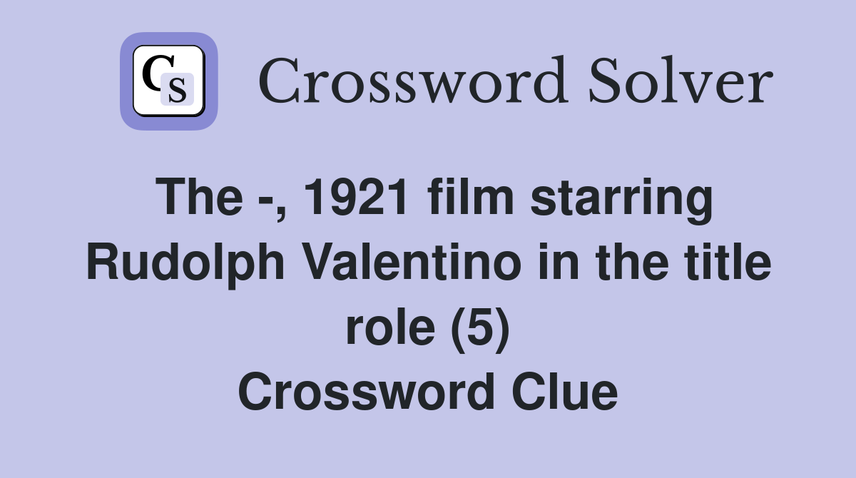 The -, 1921 film starring Rudolph Valentino in the title role (5) Crossword Clue
