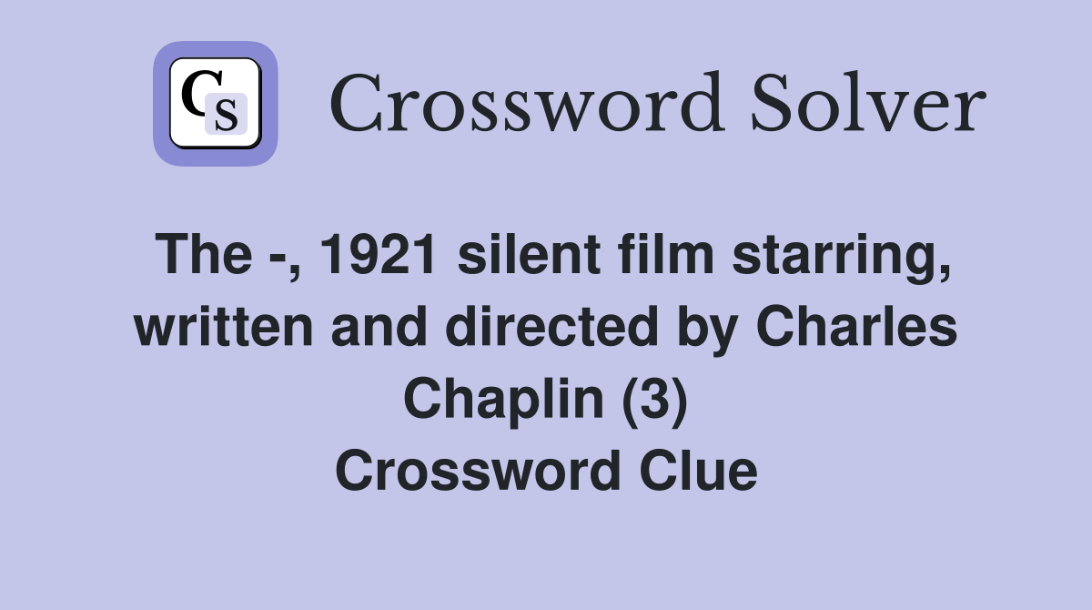 The -, 1921 silent film starring, written and directed by Charles Chaplin (3) Crossword Clue