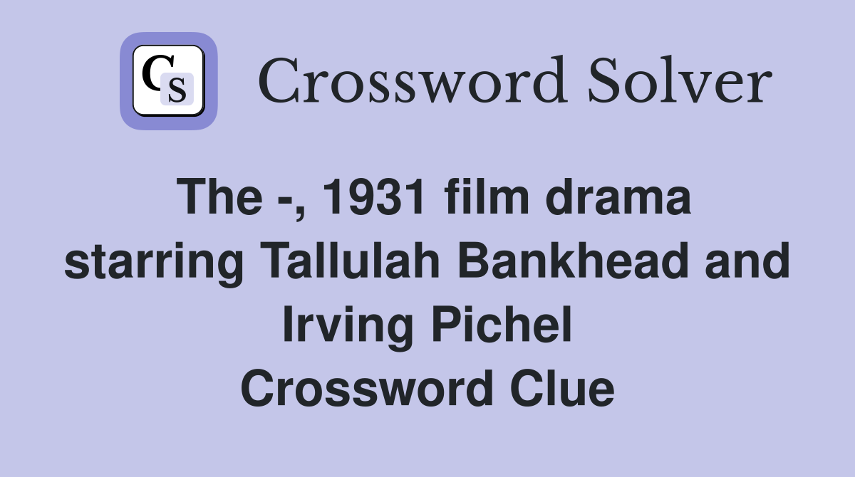 The -, 1931 film drama starring Tallulah Bankhead and Irving Pichel Crossword Clue