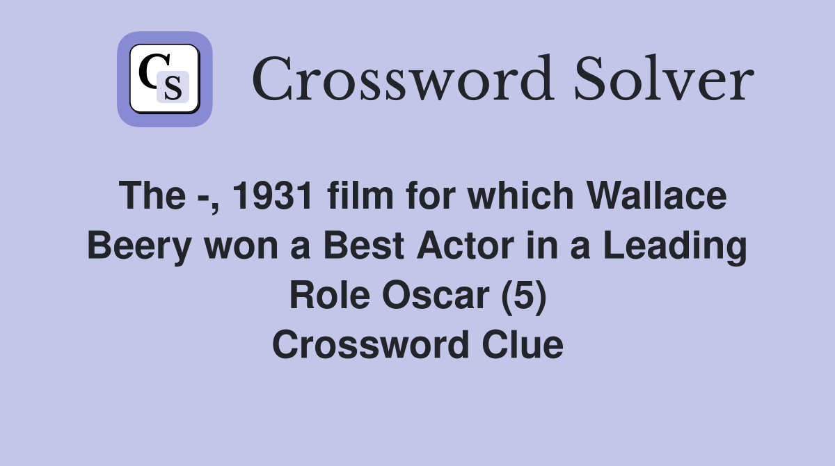 The -, 1931 film for which Wallace Beery won a Best Actor in a Leading Role Oscar (5) Crossword Clue