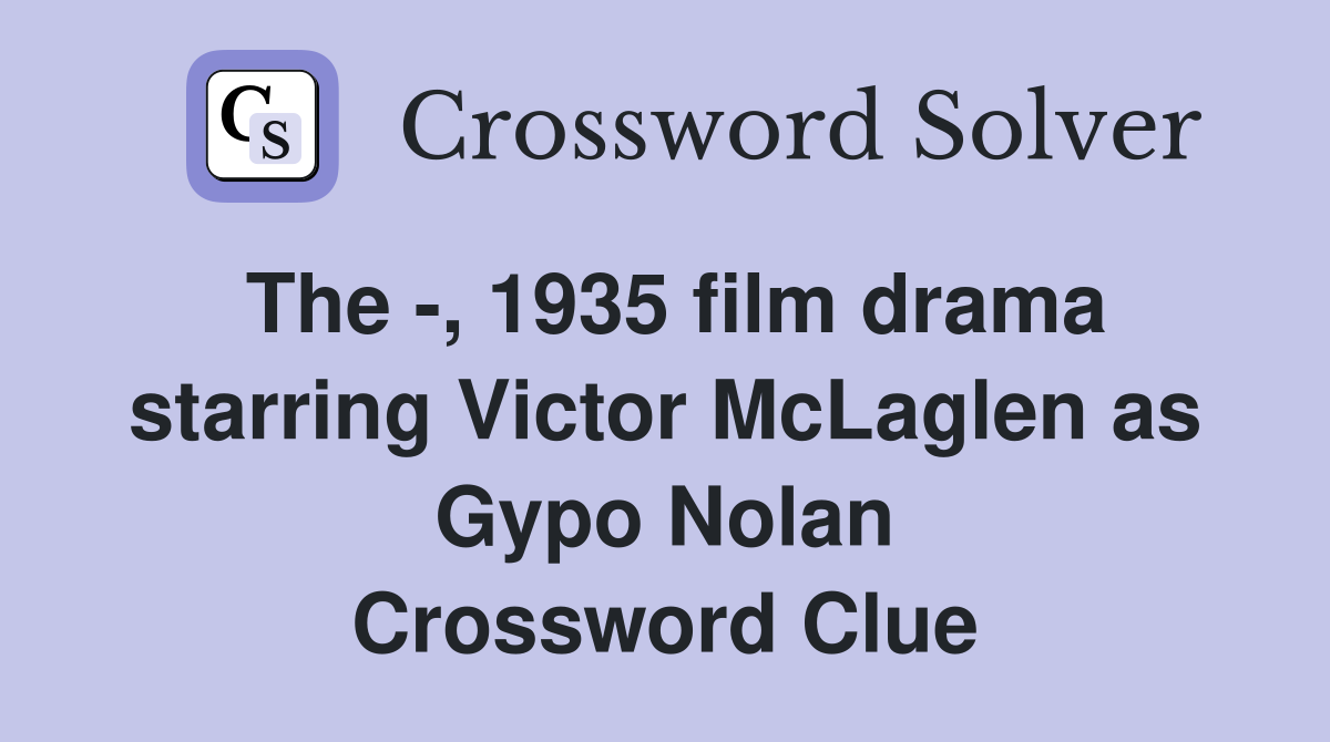 The -, 1935 film drama starring Victor McLaglen as Gypo Nolan Crossword Clue