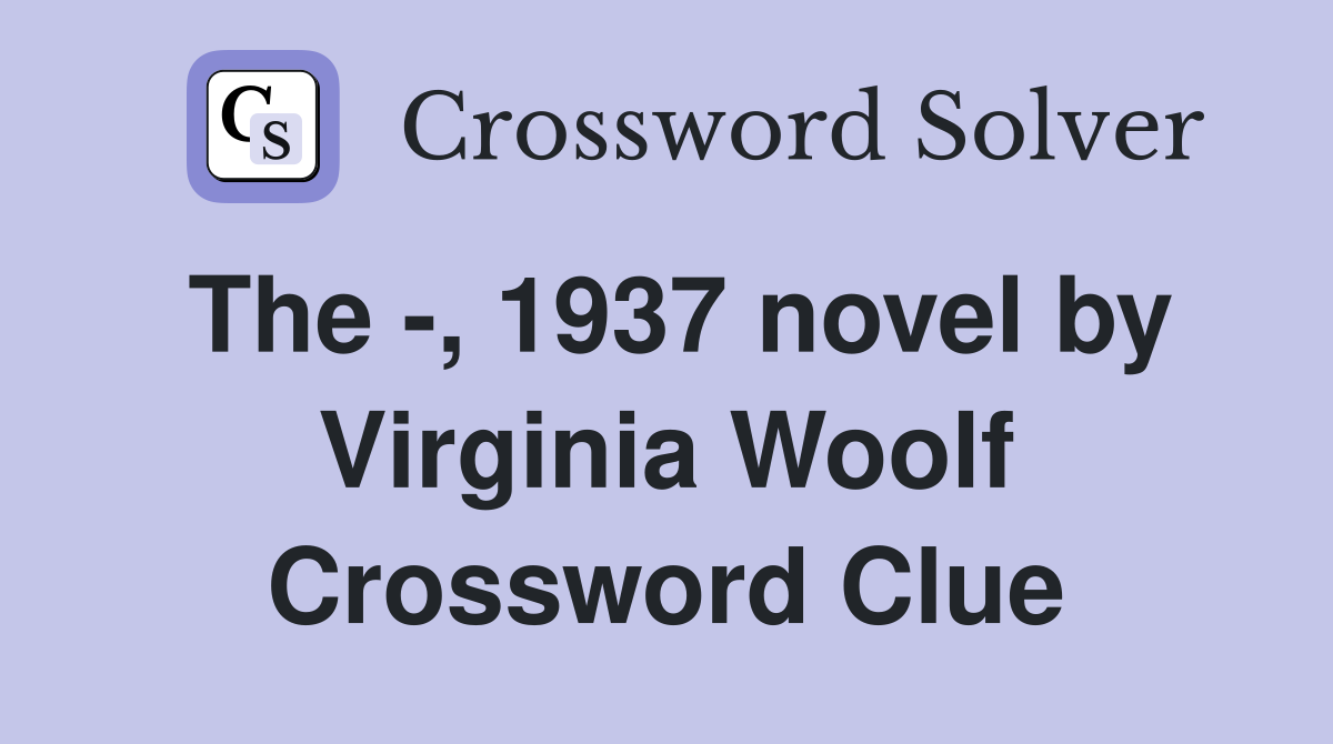 The -, 1937 novel by Virginia Woolf Crossword Clue
