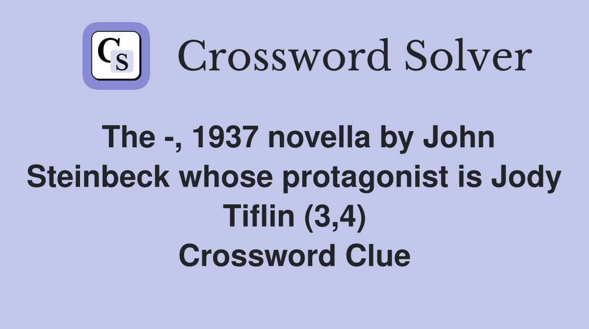 The -, 1937 novella by John Steinbeck whose protagonist is Jody Tiflin (3,4) Crossword Clue
