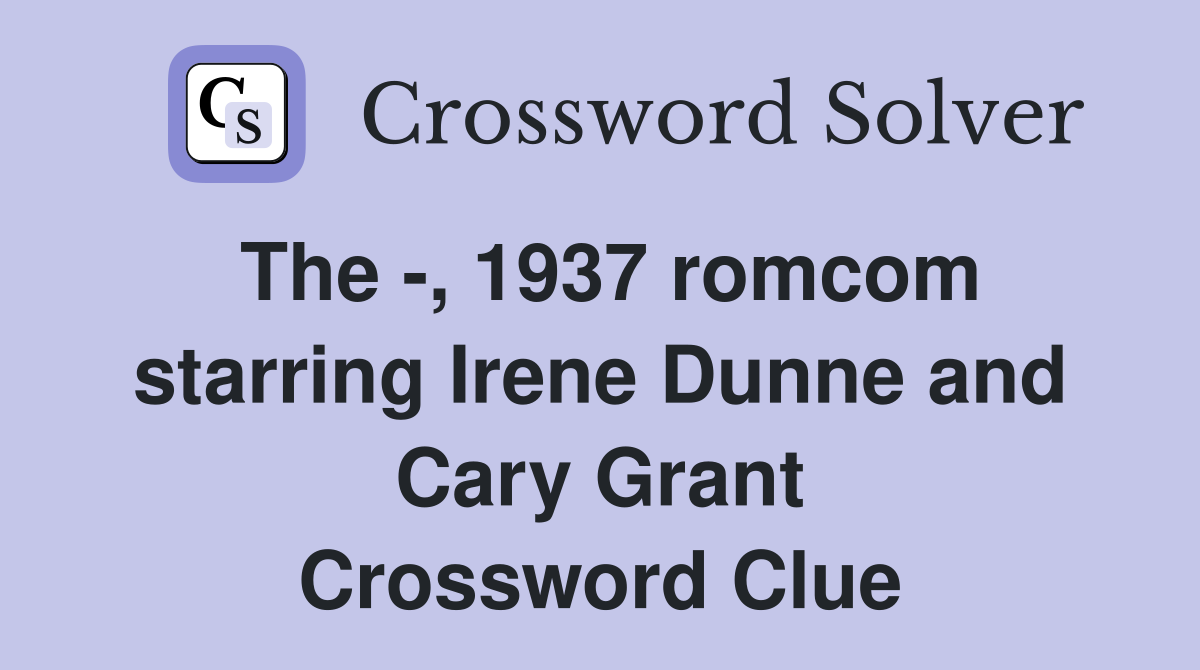 The -, 1937 romcom starring Irene Dunne and Cary Grant Crossword Clue