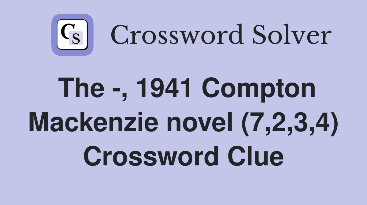 The -, 1941 Compton Mackenzie novel (7,2,3,4) Crossword Clue