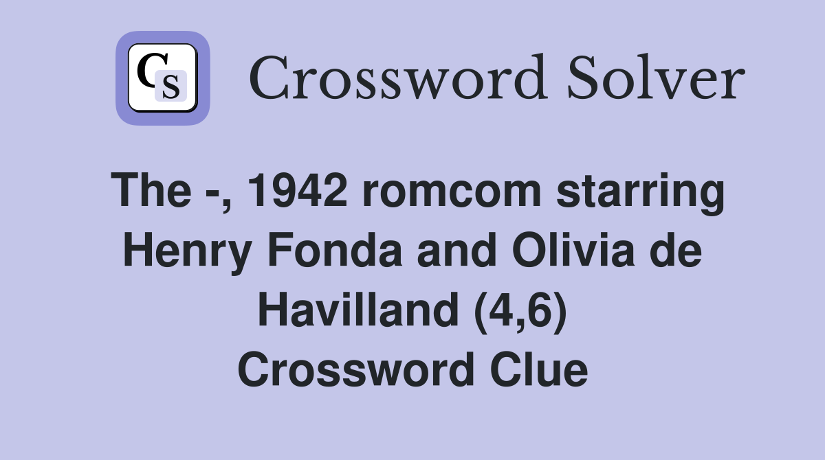The -, 1942 romcom starring Henry Fonda and Olivia de Havilland (4,6) Crossword Clue