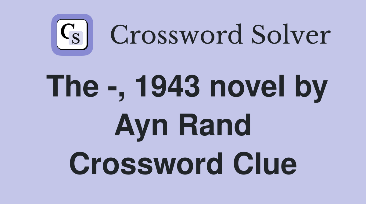 The -, 1943 novel by Ayn Rand Crossword Clue