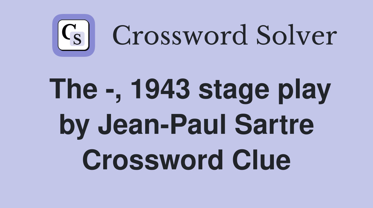The -, 1943 stage play by Jean-Paul Sartre Crossword Clue