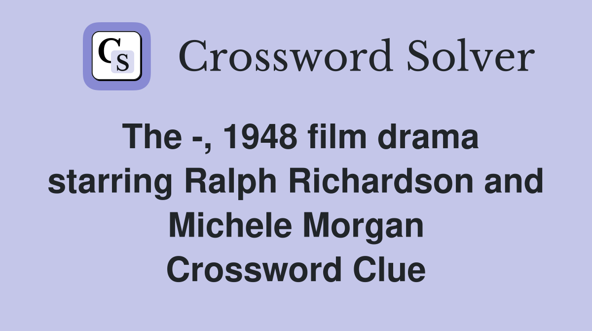 The -, 1948 film drama starring Ralph Richardson and Michele Morgan Crossword Clue