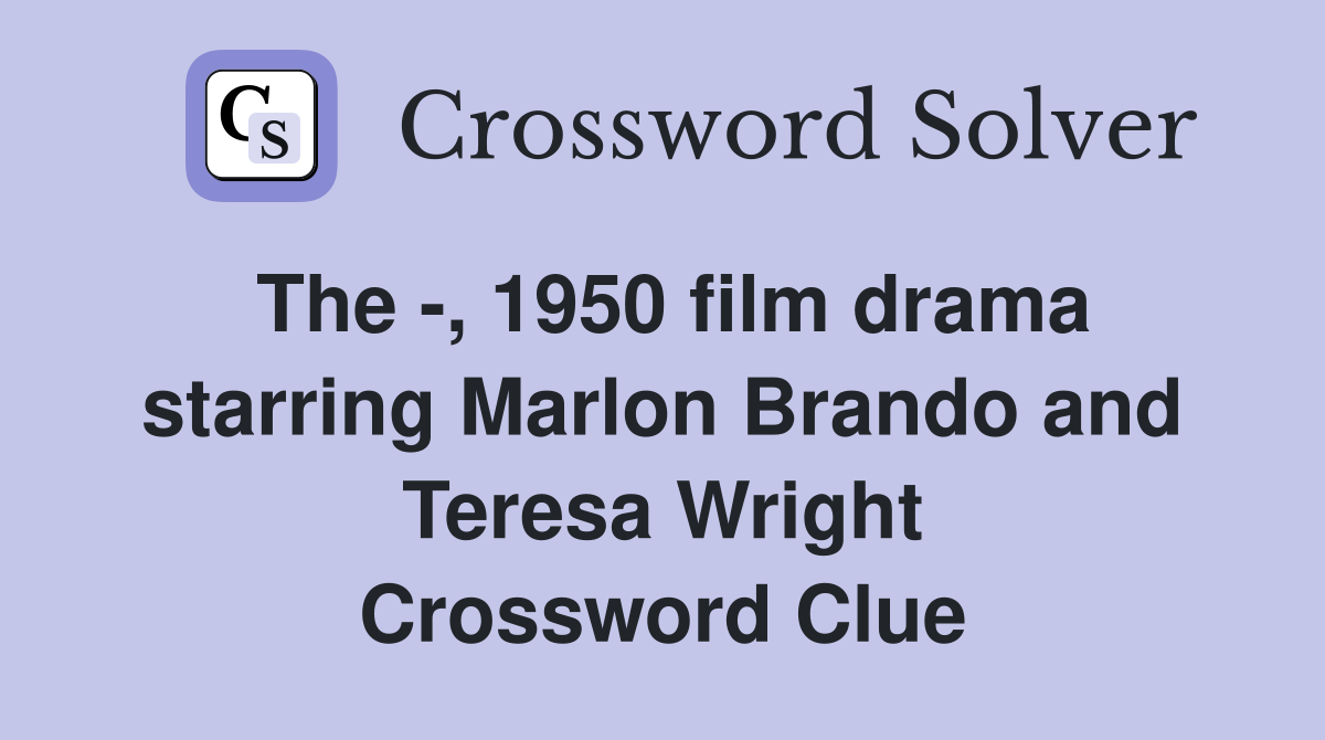 The -, 1950 film drama starring Marlon Brando and Teresa Wright Crossword Clue