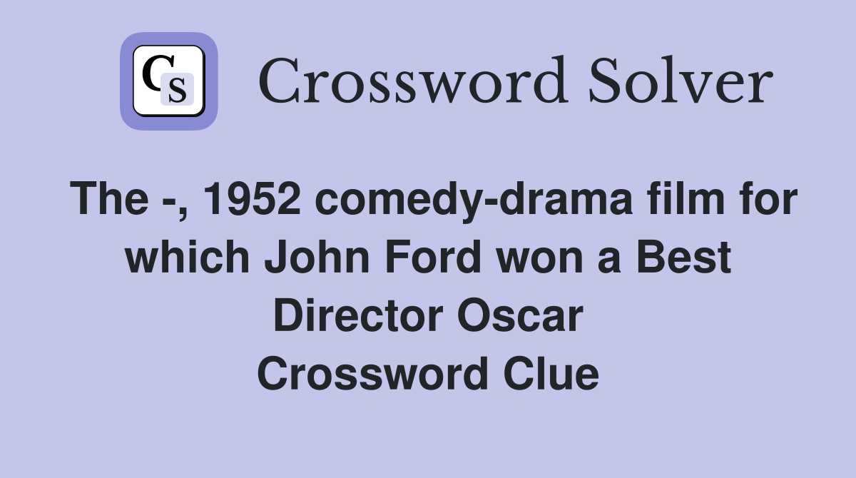 The -, 1952 comedy-drama film for which John Ford won a Best Director Oscar Crossword Clue