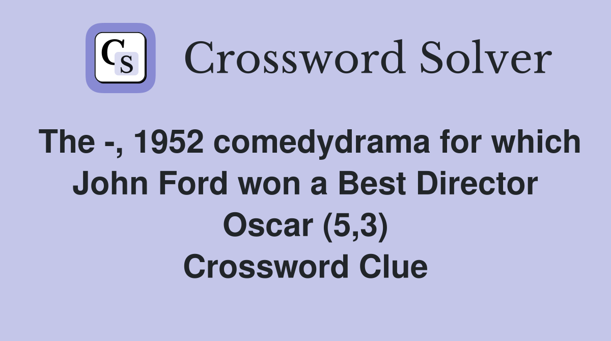 The -, 1952 comedydrama for which John Ford won a Best Director Oscar (5,3) Crossword Clue