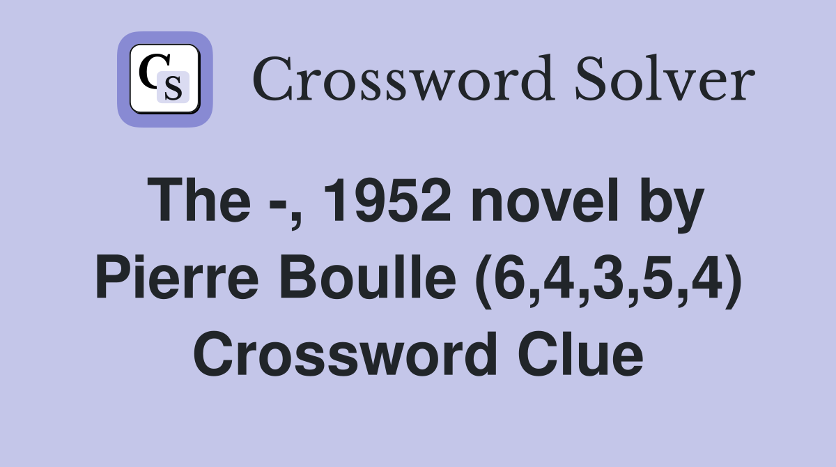 The -, 1952 novel by Pierre Boulle (6,4,3,5,4) Crossword Clue