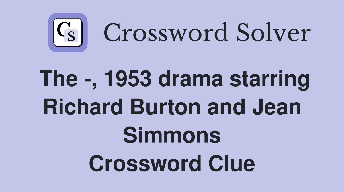 The -, 1953 drama starring Richard Burton and Jean Simmons Crossword Clue