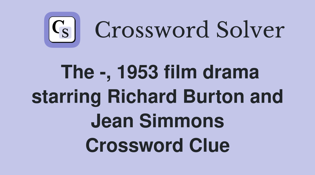 The -, 1953 film drama starring Richard Burton and Jean Simmons Crossword Clue