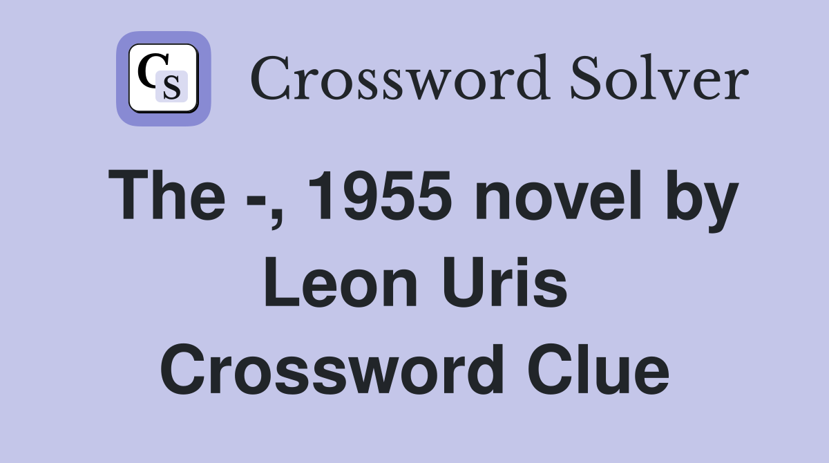 The -, 1955 novel by Leon Uris Crossword Clue