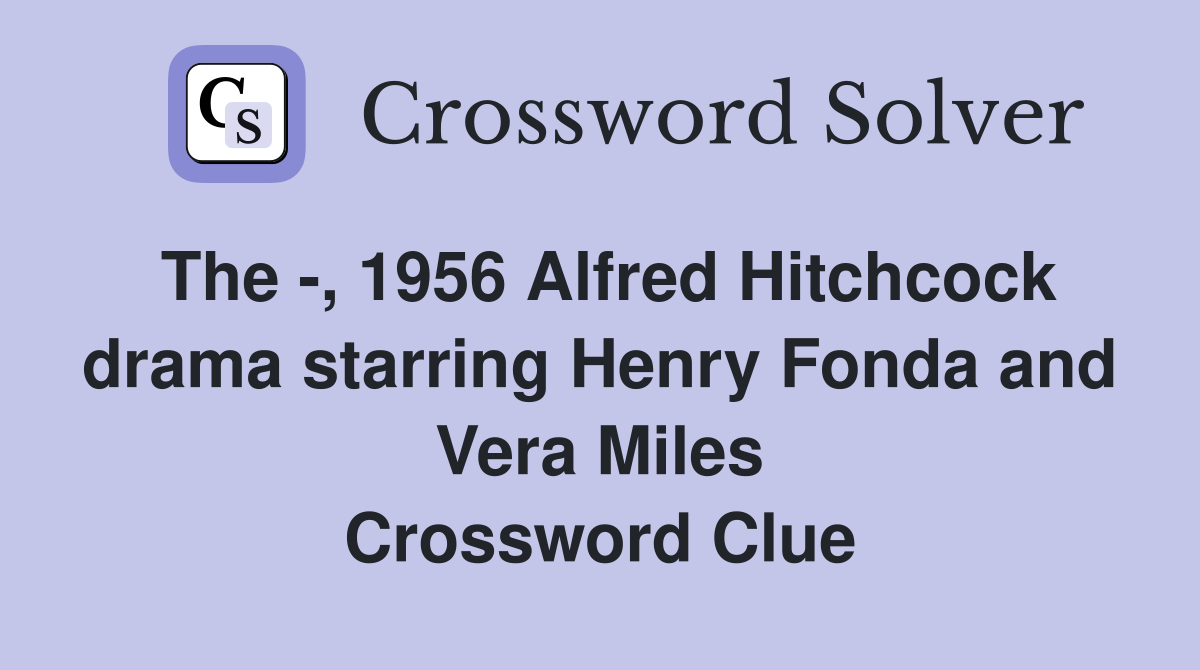 The -, 1956 Alfred Hitchcock drama starring Henry Fonda and Vera Miles Crossword Clue