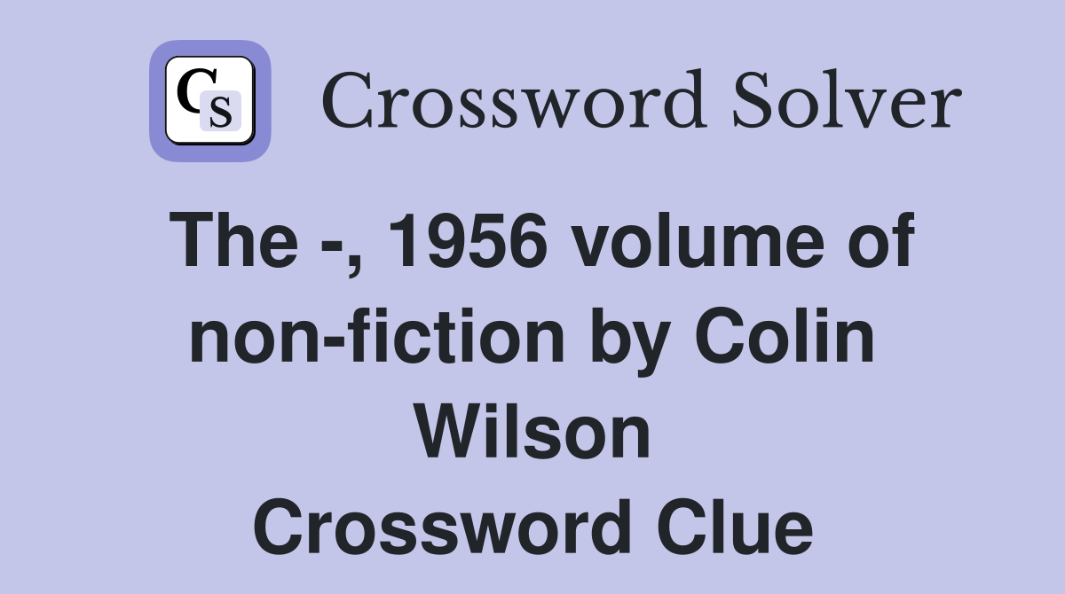 The -, 1956 volume of non-fiction by Colin Wilson Crossword Clue