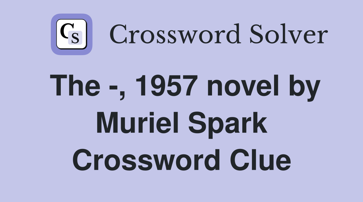 The -, 1957 novel by Muriel Spark Crossword Clue