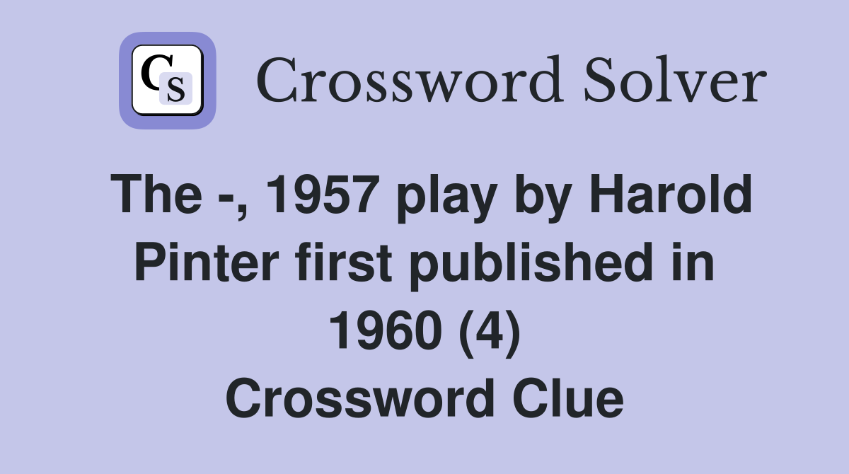 The -, 1957 play by Harold Pinter first published in 1960 (4) Crossword Clue