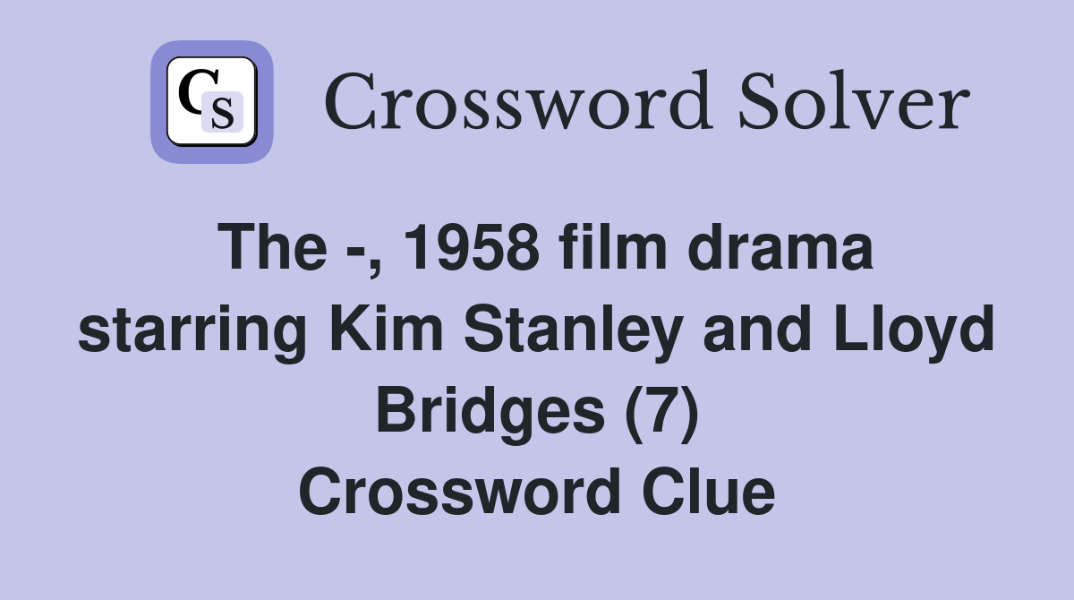 The -, 1958 film drama starring Kim Stanley and Lloyd Bridges (7) Crossword Clue