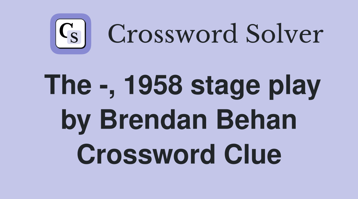 The -, 1958 stage play by Brendan Behan Crossword Clue