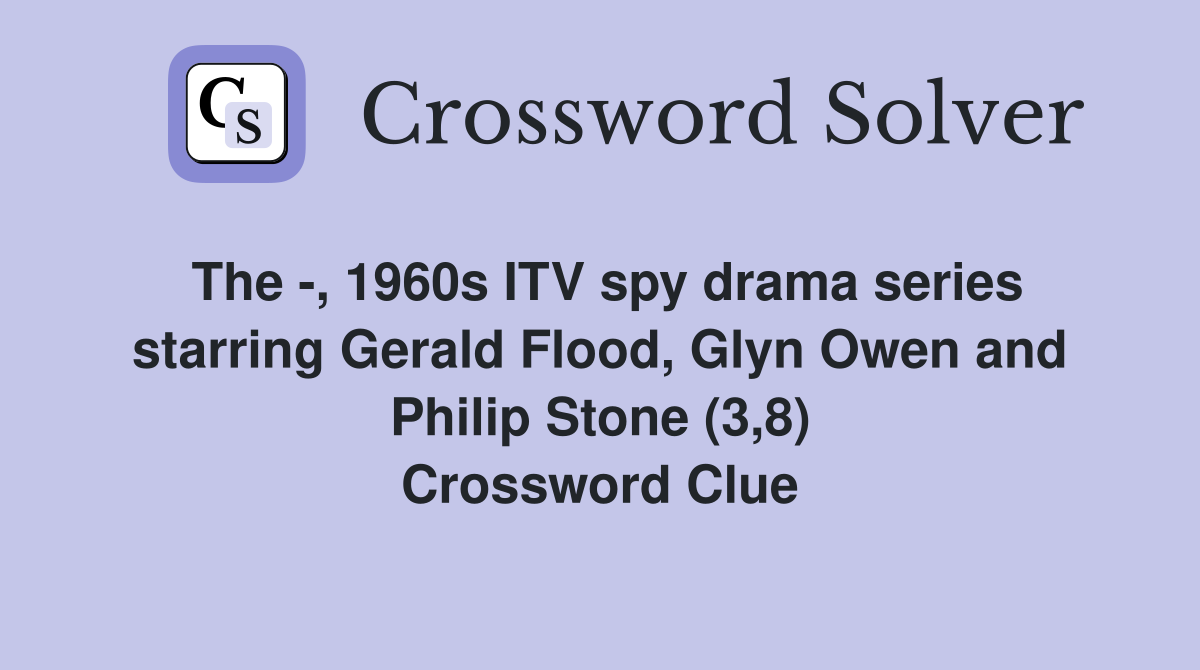 The -, 1960s ITV spy drama series starring Gerald Flood, Glyn Owen and Philip Stone (3,8) Crossword Clue