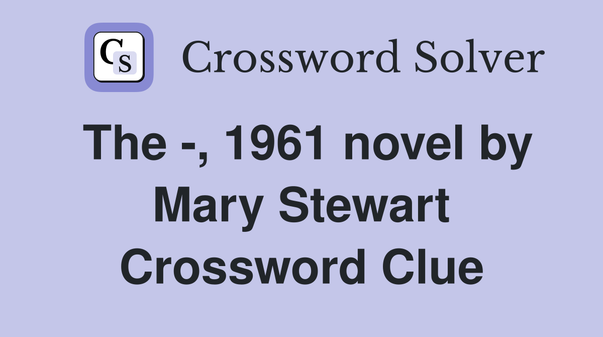 The -, 1961 novel by Mary Stewart Crossword Clue