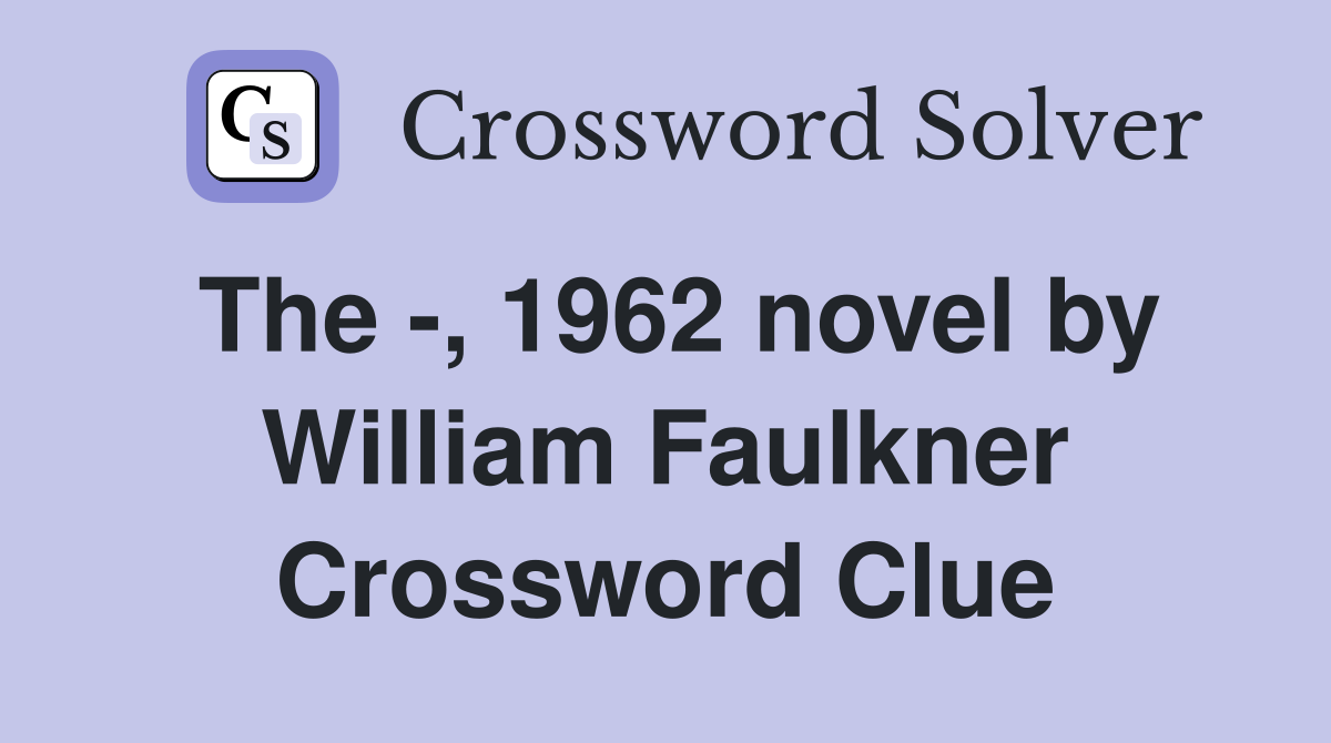 The -, 1962 novel by William Faulkner Crossword Clue