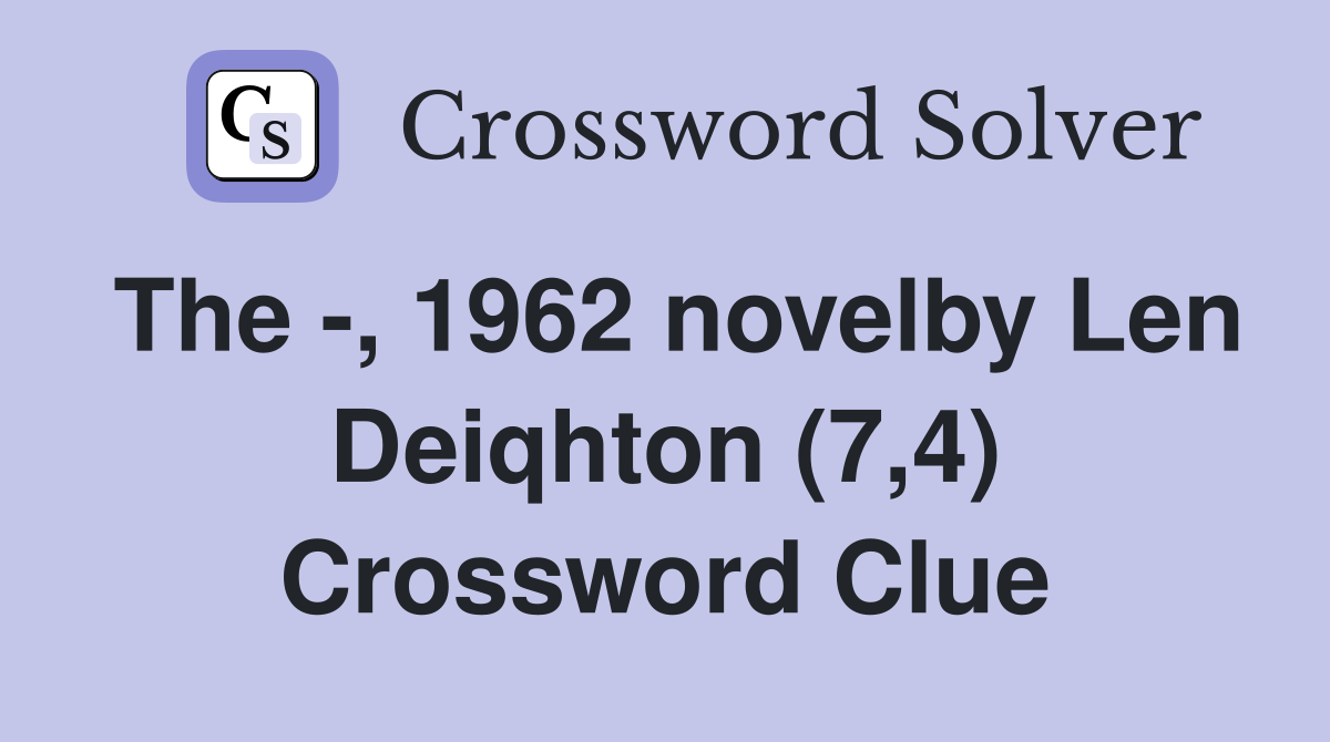 The -, 1962 novelby Len Deiqhton (7,4) Crossword Clue
