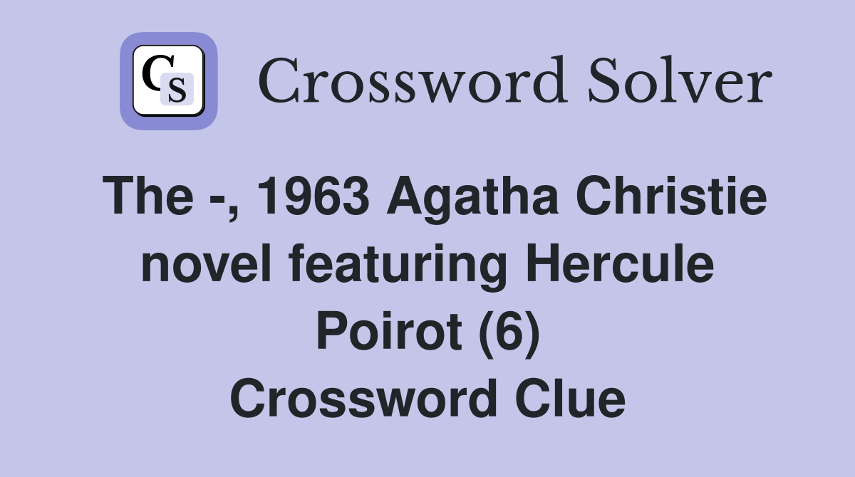 The -, 1963 Agatha Christie novel featuring Hercule Poirot (6) Crossword Clue
