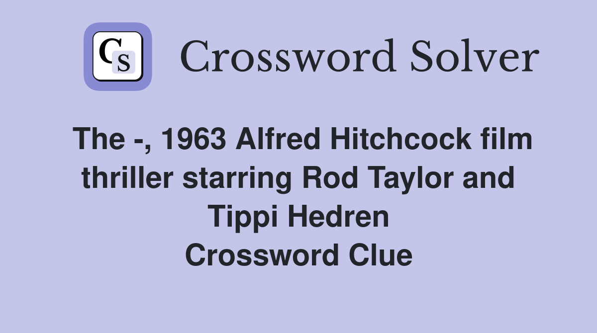 The -, 1963 Alfred Hitchcock film thriller starring Rod Taylor and Tippi Hedren Crossword Clue