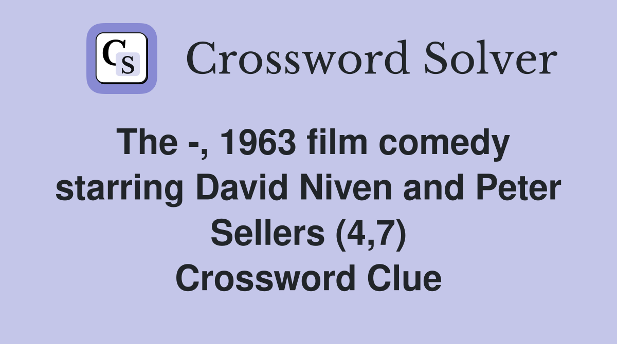 The -, 1963 film comedy starring David Niven and Peter Sellers (4,7) Crossword Clue