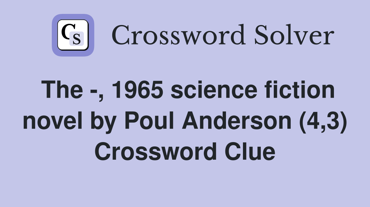 The -, 1965 science fiction novel by Poul Anderson (4,3) Crossword Clue